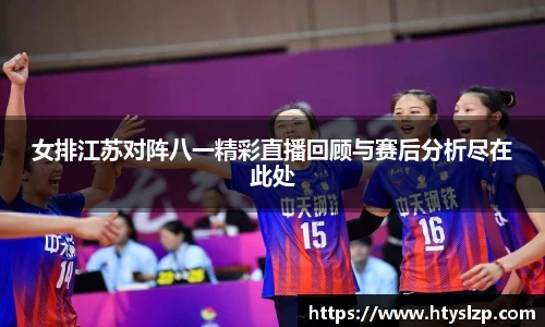 女排江苏对阵八一精彩直播回顾与赛后分析尽在此处