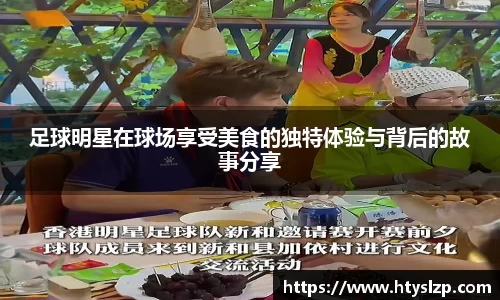 足球明星在球场享受美食的独特体验与背后的故事分享