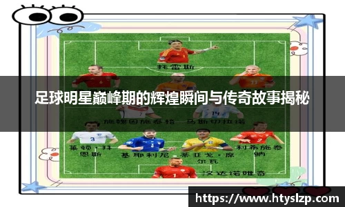 足球明星巅峰期的辉煌瞬间与传奇故事揭秘